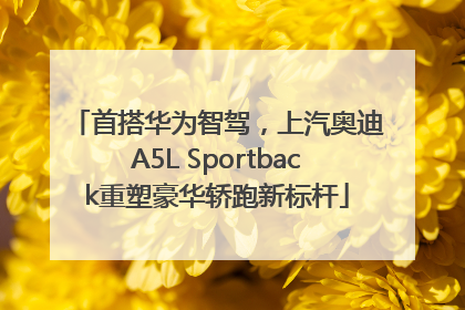 首搭华为智驾，上汽奥迪A5L Sportback重塑豪华轿跑新标杆