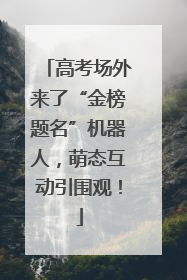 高考场外来了“金榜题名”机器人，萌态互动引围观！