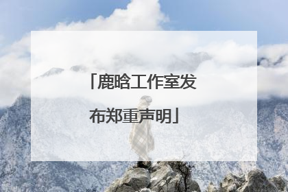 鹿晗工作室发布郑重声明