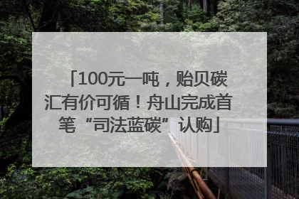 100元一吨，贻贝碳汇有价可循！舟山完成首笔“司法蓝碳”认购