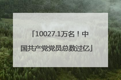 10027.1万名！中国共产党党员总数过亿