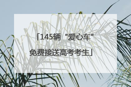 145辆“爱心车”免费接送高考考生