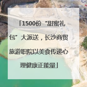 1500份“甜蜜礼包”大派送，长沙商贸旅游职院以美食传递心理健康正能量