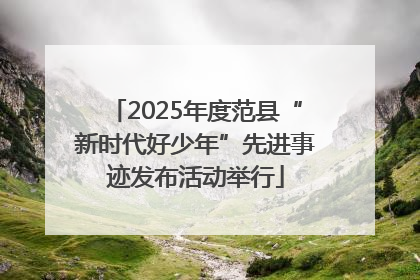 2025年度范县“新时代好少年”先进事迹发布活动举行