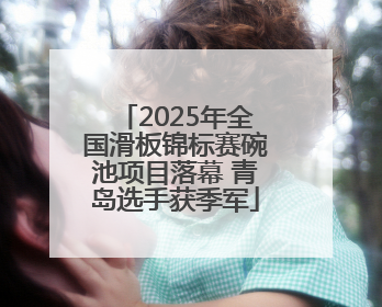 2025年全国滑板锦标赛碗池项目落幕 青岛选手获季军