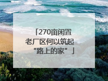270亩闲置老厂区何以筑起“路上的家”