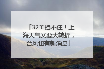 32℃挡不住！上海天气又要大转折，台风也有新消息