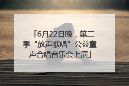 6月22日晚，第二季“放声歌唱”公益童声合唱音乐会上演