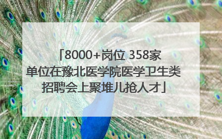 8000+岗位 358家单位在豫北医学院医学卫生类招聘会上聚堆儿抢人才