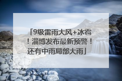 9级雷雨大风+冰雹！淄博发布最新预警！还有中雨局部大雨